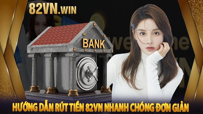 Hướng dẫn rút tiền 82VN nhanh chóng đơn giản 