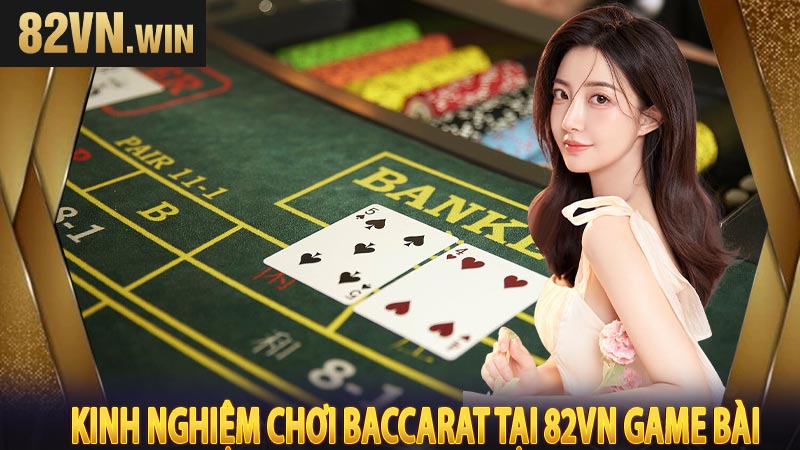 Kinh Nghiệm Chơi Baccarat Tại 82vn game bài