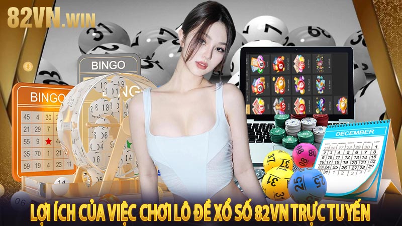 Lợi ích của việc chơi lô đề xổ số 82vn trực tuyến 