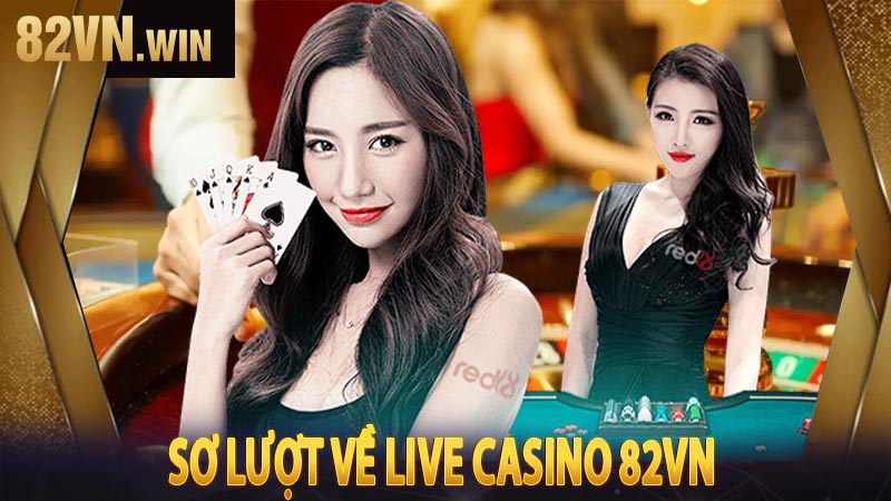 Sơ lượt về Live Casino 82VN 